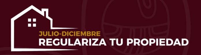 “En Julio-Diciembre Regulariza tu Propiedad”